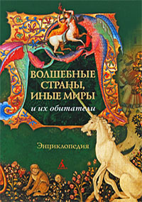 Волшебные страны, иные миры и их обитатели. Энциклопедия.