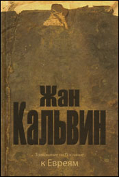 Жан Кальвин. Толкование на Послание к Евреям. Минск, 2010