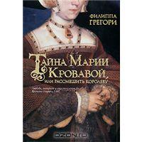 Книга: Филиппа Грегори "Тайна Марии Кровавой или рассмешить королеву"