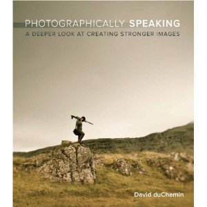 Photographically Speaking: A Deeper Look at Creating Stronger Images