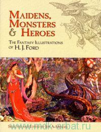 Maidens, Monsters & Heroes. The Fantasy Illustrations of H. J. Ford