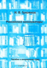 Российские консерваторы (конец XVIII - начало XX вв.) Автор: И. В. Лукоянов