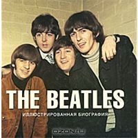 The Beatles. Иллюстрированная биография