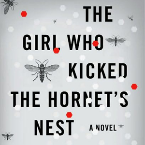 The Girl Who Kicked the Hornet's Nest  by Stieg Larsson
