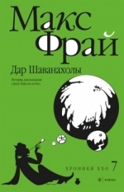 Макс Фрай "Хроники Ехо 7 - Дар Шаванахолы"