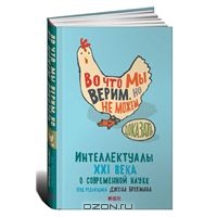 "Во что мы верим, но не можем доказать. Интеллектуалы XXI века о современной науке"