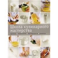 Школа кулинарного мастерства. Арсенал. Технологии. Мастерклассы. Рецепты