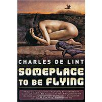 Charles de Lint - Someplace to Be Flying