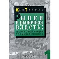 книга Жан Тироль. Рынки и рыночная власть: теория организации промышленности. В 2 томах. Том 1