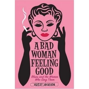 A Bad Woman Feeling Good: Blues and the Women Who Sing Them