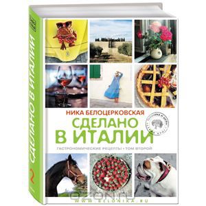 Ника Белоцерковская "Сделано в Италии. Гастрономические рецепты. Книга вторая"