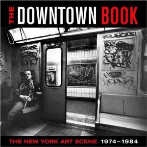 The Downtown Book: The New York Art Scene 1974-1984