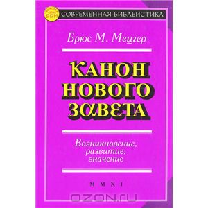 Брюс М. Мецгер - Канон Нового Завета. Возникновение, развитие, значение