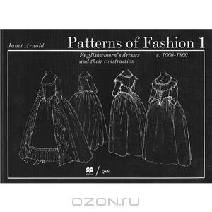 Patterns of Fashion 1: Englishwomen's Dresses and Their Construction c. 1660-1860