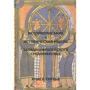 Историописание и историческая мысль западноевропейского средневековья. Книга 3