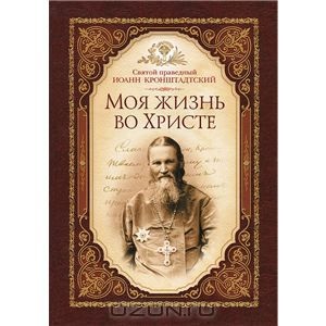 Святой праведный Иоанн Кронштадтский - Моя жизнь во Христе