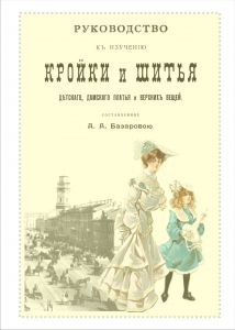 А.А. Базарова, Руководство к изучению кройки и шитья детского, дамского платья и верхних вещей