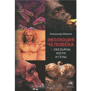 Эволюция человека. В 2 книгах. Книга 1. Обезьяны, кости и ген. Александр Марков