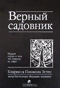 Клариса Пинкола Эстес "Верный садовник. Мудрая сказка о том, что никогда не умрет"