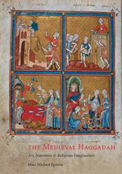 The Medieval Haggadah: Art, Narrative & Religious Imagination By Marc Michael Epstein, Yale University Press, New Haven and London 2011