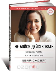 Не бойся действовать. Женщина, работа и воля к лидерству