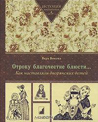 История воспитания Вера Бокова "Отроку благочестие блюсти... Как наставляли дворянских детей"