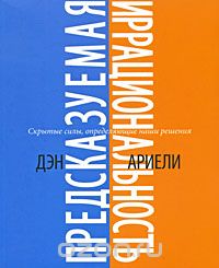 Предсказуемая иррациональность. Скрытые силы, определяющие наши решения