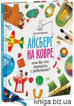 Книга Айсберг на ковре, или Во что поиграть с ребенком? Ванякина Ася: Цена - 413.00 грн. Доставка по Киеву и Украине