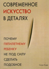 СОВРЕМЕННОЕ ИСКУССТВО В ДЕТАЛЯХ. ПОЧЕМУ ПЯТИЛЕТНЕМУ РЕБЕНКУ НЕ ПОД СИЛУ СДЕЛАТЬ ПОДОБНОЕ