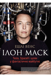 Ілон Маск. Tesla, SpaceX і шлях у фантастичне майбутнє