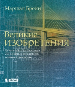 Великие изобретения. От катапульты до марсохода. 250 основных вех в истории техники и технологии