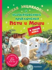 Детская энциклопедия и необыкновенные приключения Пети и Маши в одной книге