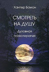 Хантер Бомон - Смотреть на душу. Духовная психотерапия