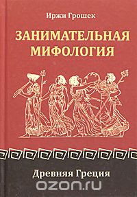 Иржи Грошек "Занимательная мифология. Древняя Греция"