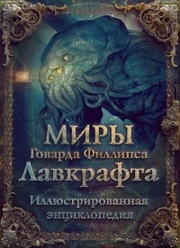 Миры Говарда Филлипса Лавкрафта. Иллюстрированная энциклопедия