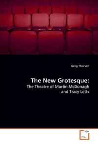 The New Grotesque: The Theatre of Martin McDonagh and Tracy Letts