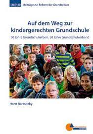 Auf dem Weg zur kindergerechten Grundschule: 50 Jahre Grundschulreform. 50 Jahre Grundschulverband (Beiträge zur Reform der Grundschule)