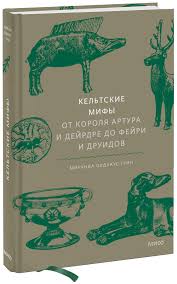 Кельтские мифы. От короля Артура и Дейрдре до фейри и друидов